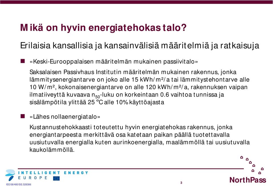 jonka lämmitysenergiantarve on joko alle 15 kwh/m²/a tai lämmitystehontarve alle 10 W/m², kokonaisenergiantarve on alle 120 kwh/m²/a, rakennuksen vaipan ilmatiiveyttä kuvaava n 50 -luku on