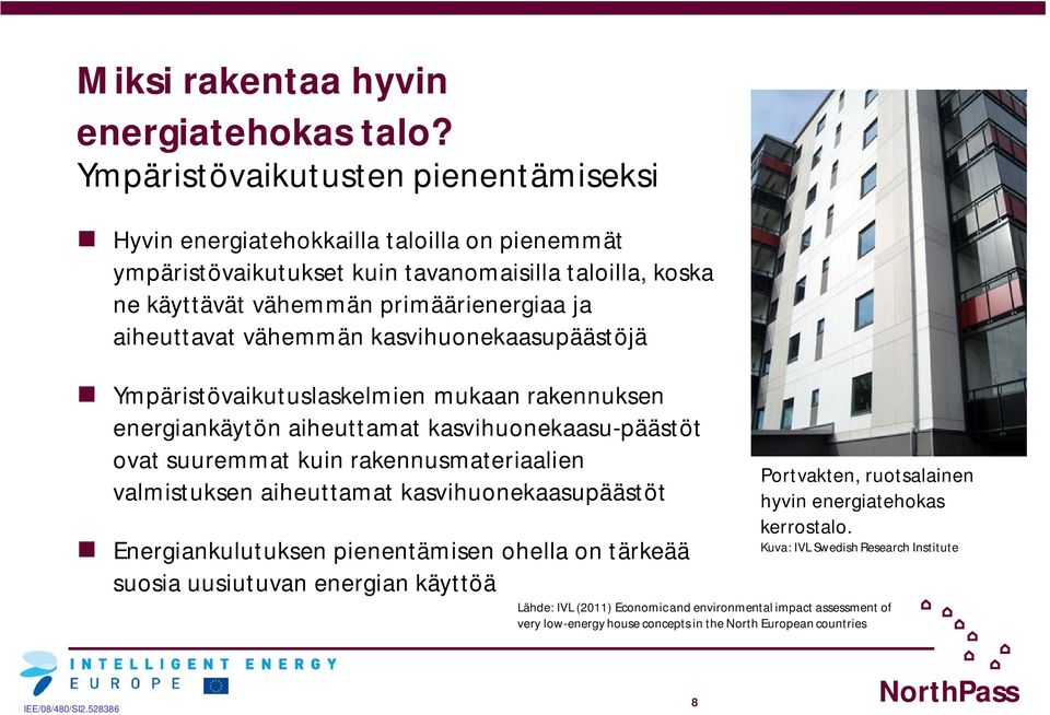 aiheuttavat vähemmän kasvihuonekaasupäästöjä Ympäristövaikutuslaskelmien mukaan rakennuksen energiankäytön aiheuttamat kasvihuonekaasu-päästöt ovat suuremmat kuin rakennusmateriaalien