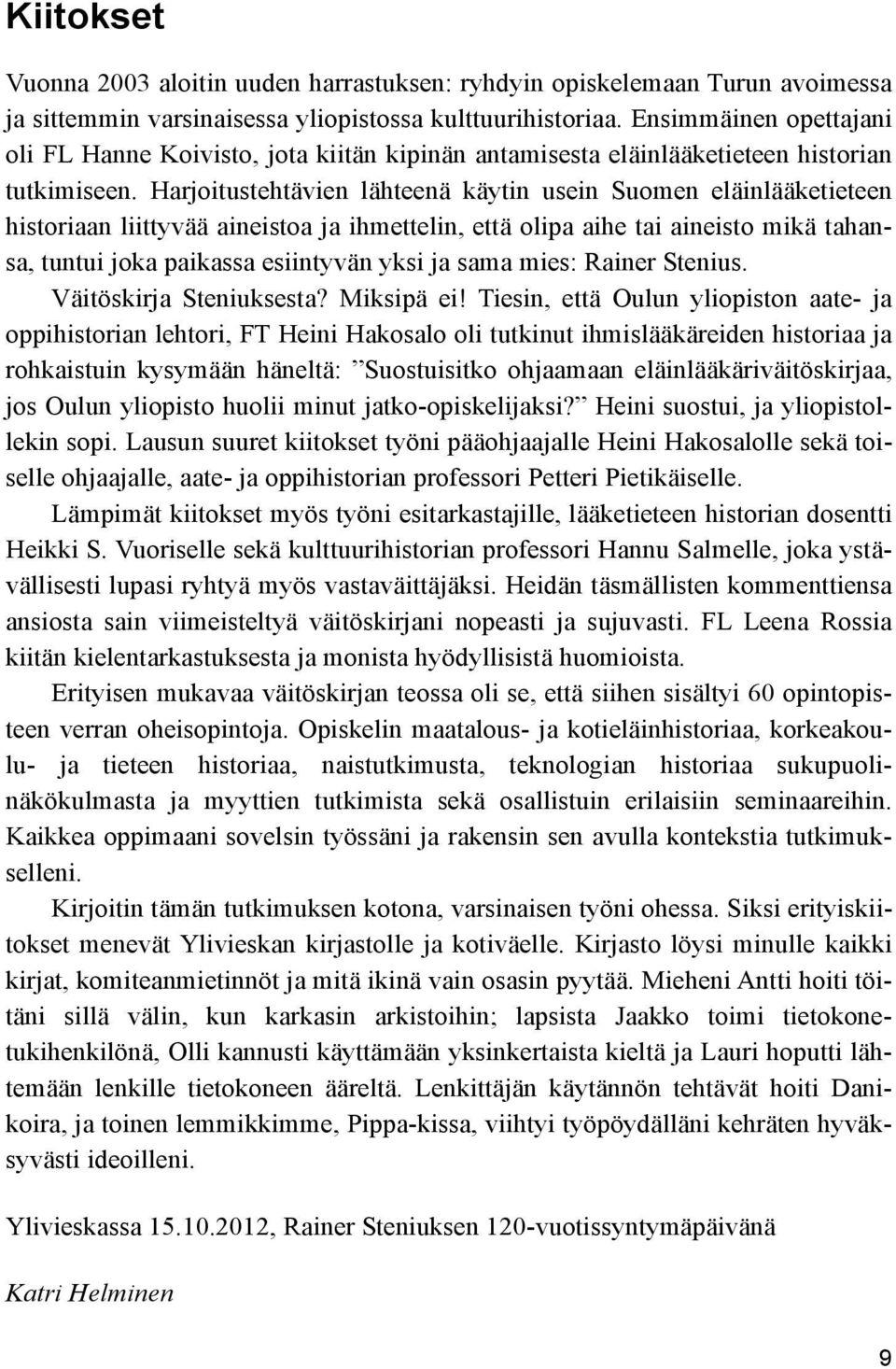 Harjoitustehtävien lähteenä käytin usein Suomen eläinlääketieteen historiaan liittyvää aineistoa ja ihmettelin, että olipa aihe tai aineisto mikä tahansa, tuntui joka paikassa esiintyvän yksi ja sama