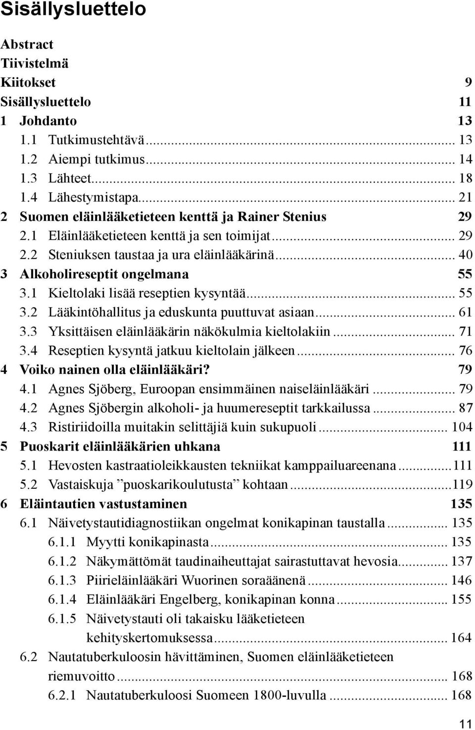 1 Kieltolaki lisää reseptien kysyntää... 55 3.2 Lääkintöhallitus ja eduskunta puuttuvat asiaan... 61 3.3 Yksittäisen eläinlääkärin näkökulmia kieltolakiin... 71 3.