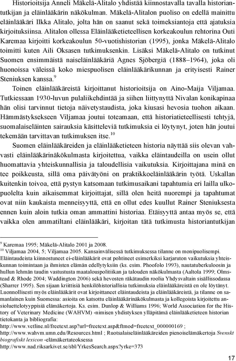 Alitalon ollessa Eläinlääketieteellisen korkeakoulun rehtorina Outi Karemaa kirjoitti korkeakoulun 50-vuotishistorian (1995), jonka Mäkelä-Alitalo toimitti kuten Aili Oksasen tutkimuksenkin.