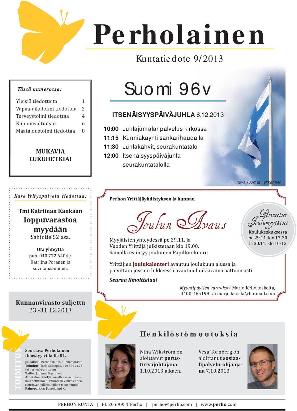 2013 10:00 Juhlajumalanpalvelus kirkossa 11:15 Kunniakäynti sankari haudalla 11:30 Juhlakahvit, seurakuntatalo 12:00 Itsenäisyyspäiväjuhla seurakuntatalolla Kuva Tuomas Pekkarinen Kase Yrityspalvelu