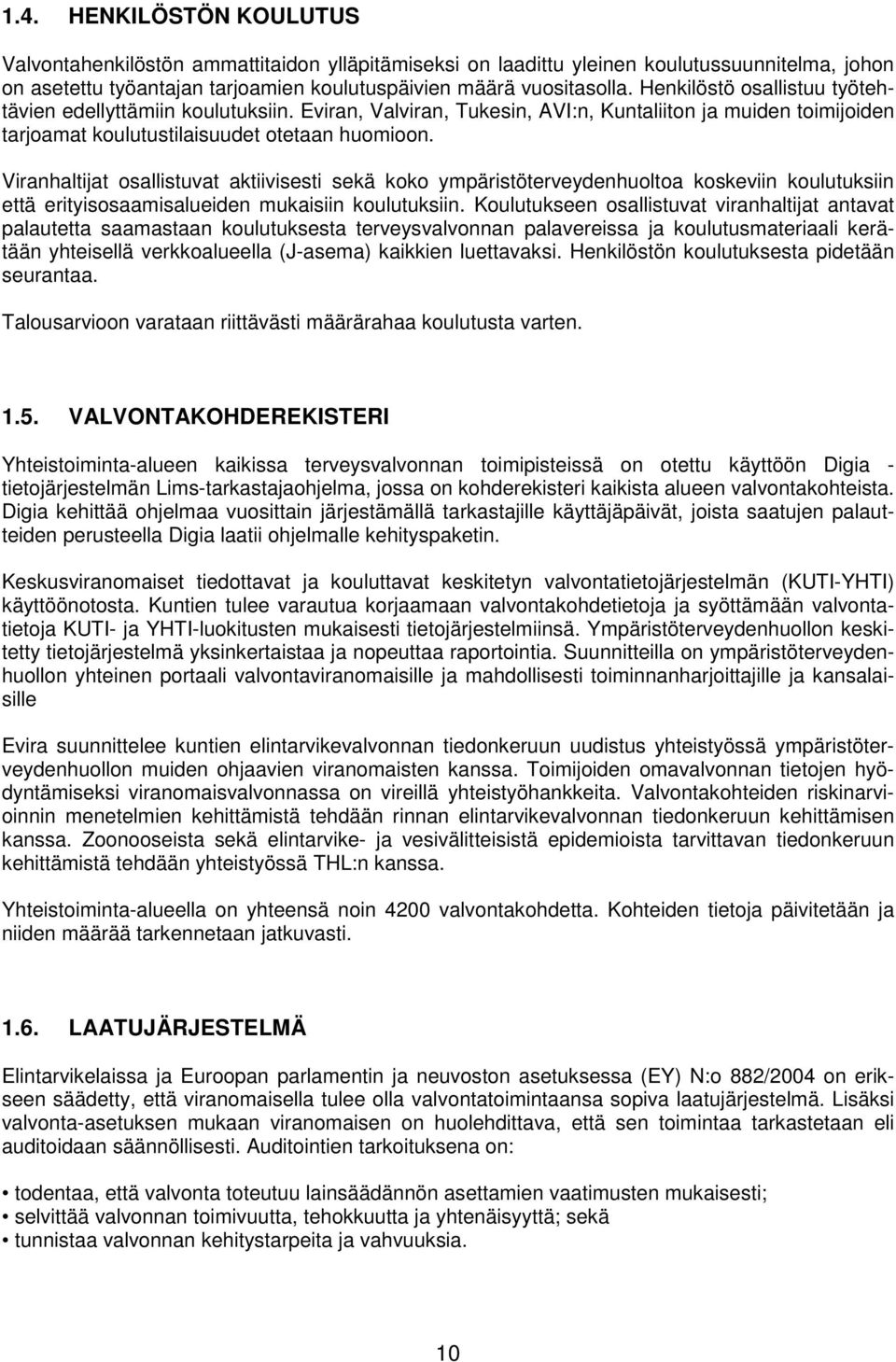 Viranhaltijat osallistuvat aktiivisesti sekä koko ympäristöterveydenhuoltoa koskeviin koulutuksiin että erityisosaamisalueiden mukaisiin koulutuksiin.