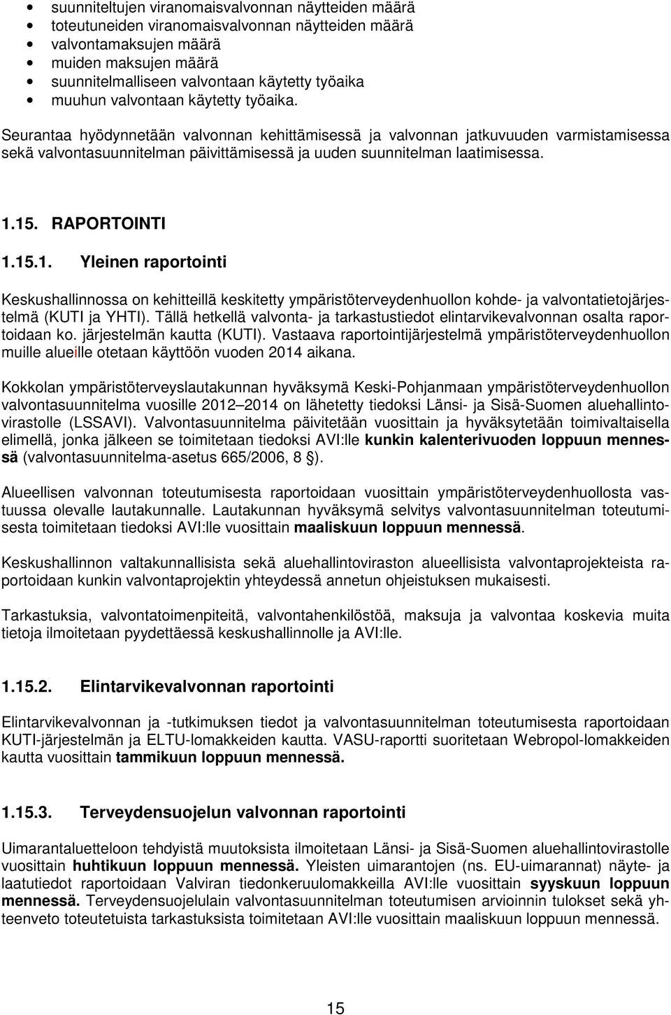 Seurantaa hyödynnetään valvonnan kehittämisessä ja valvonnan jatkuvuuden varmistamisessa sekä valvontasuunnitelman päivittämisessä ja uuden suunnitelman laatimisessa. 1.