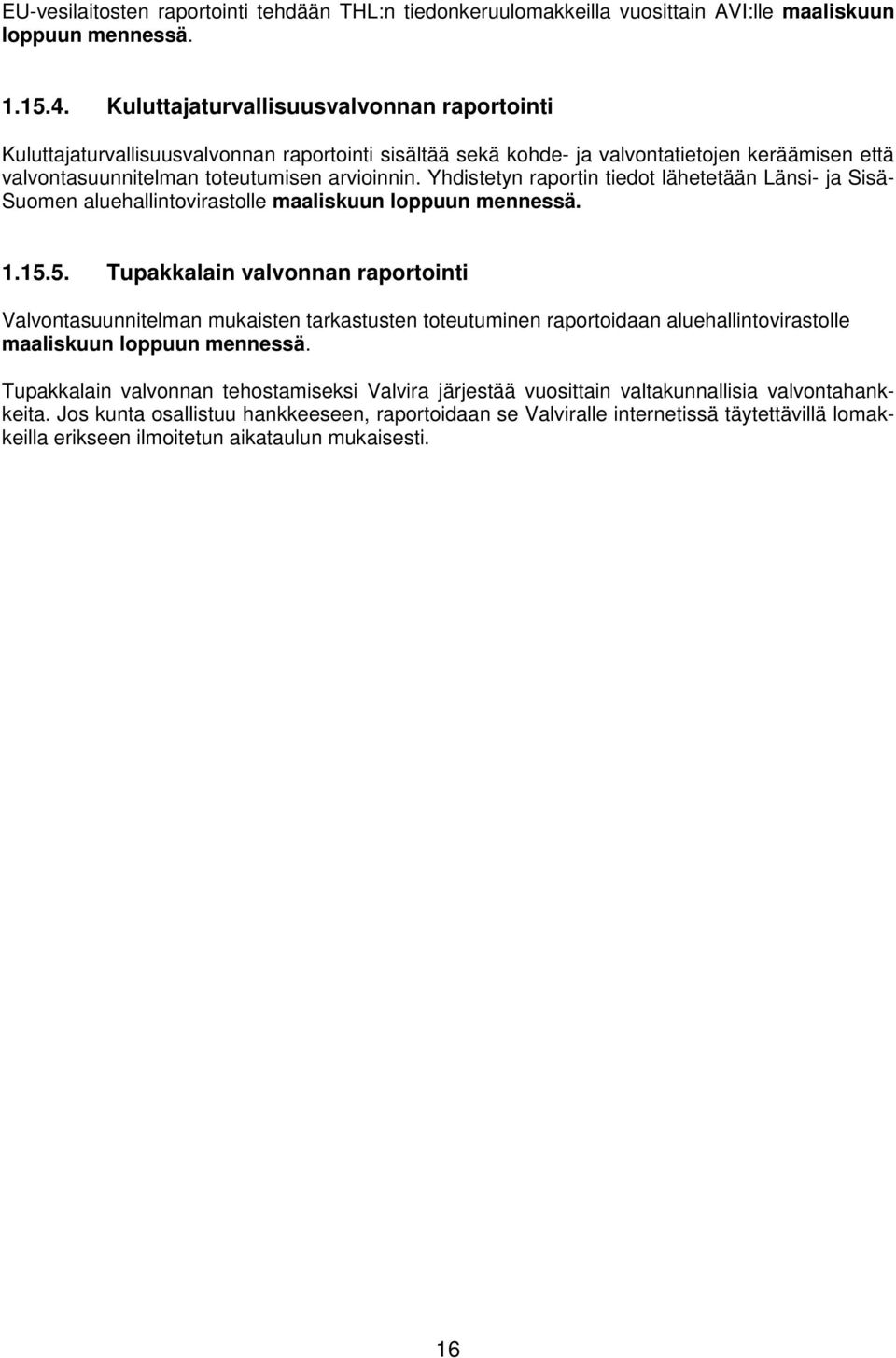 Yhdistetyn raportin tiedot lähetetään Länsi- ja Sisä- Suomen aluehallintovirastolle maaliskuun loppuun mennessä. 1.15.