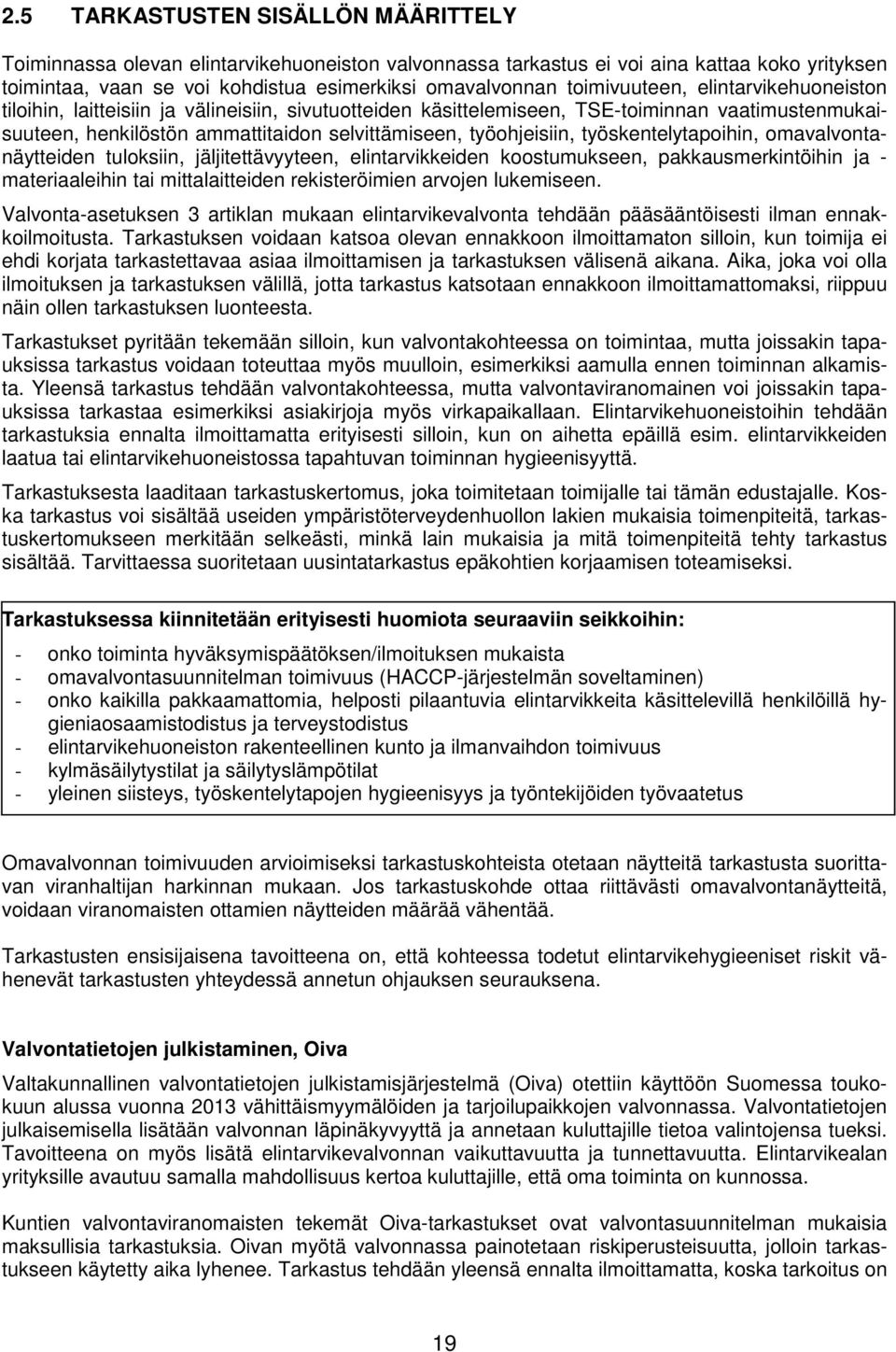 työohjeisiin, työskentelytapoihin, omavalvontanäytteiden tuloksiin, jäljitettävyyteen, elintarvikkeiden koostumukseen, pakkausmerkintöihin ja - materiaaleihin tai mittalaitteiden rekisteröimien