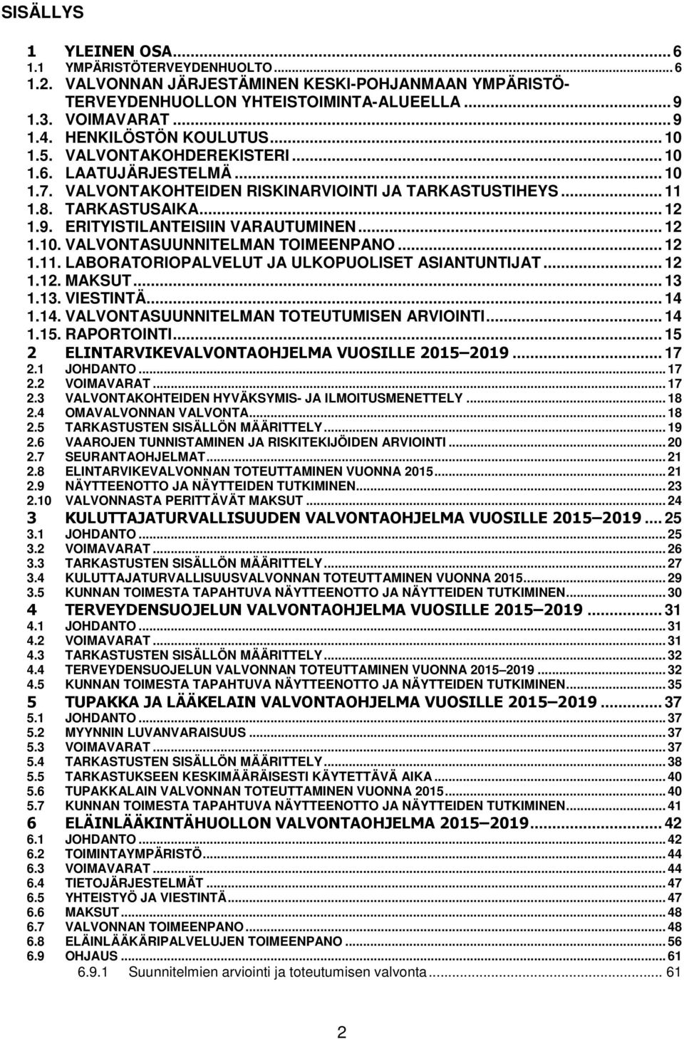 ERITYISTILANTEISIIN VARAUTUMINEN... 12 1.10. VALVONTASUUNNITELMAN TOIMEENPANO... 12 1.11. LABORATORIOPALVELUT JA ULKOPUOLISET ASIANTUNTIJAT... 12 1.12. MAKSUT... 13 1.13. VIESTINTÄ... 14 