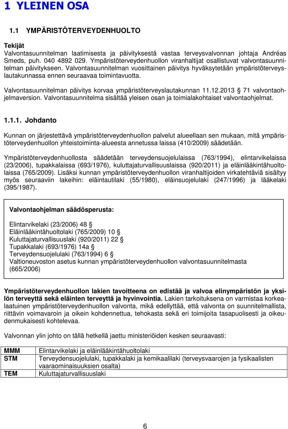 Valvontasuunnitelman vuosittainen päivitys hyväksytetään ympäristöterveyslautakunnassa ennen seuraavaa toimintavuotta. Valvontasuunnitelman päivitys korvaa ympäristöterveyslautakunnan 11.12.