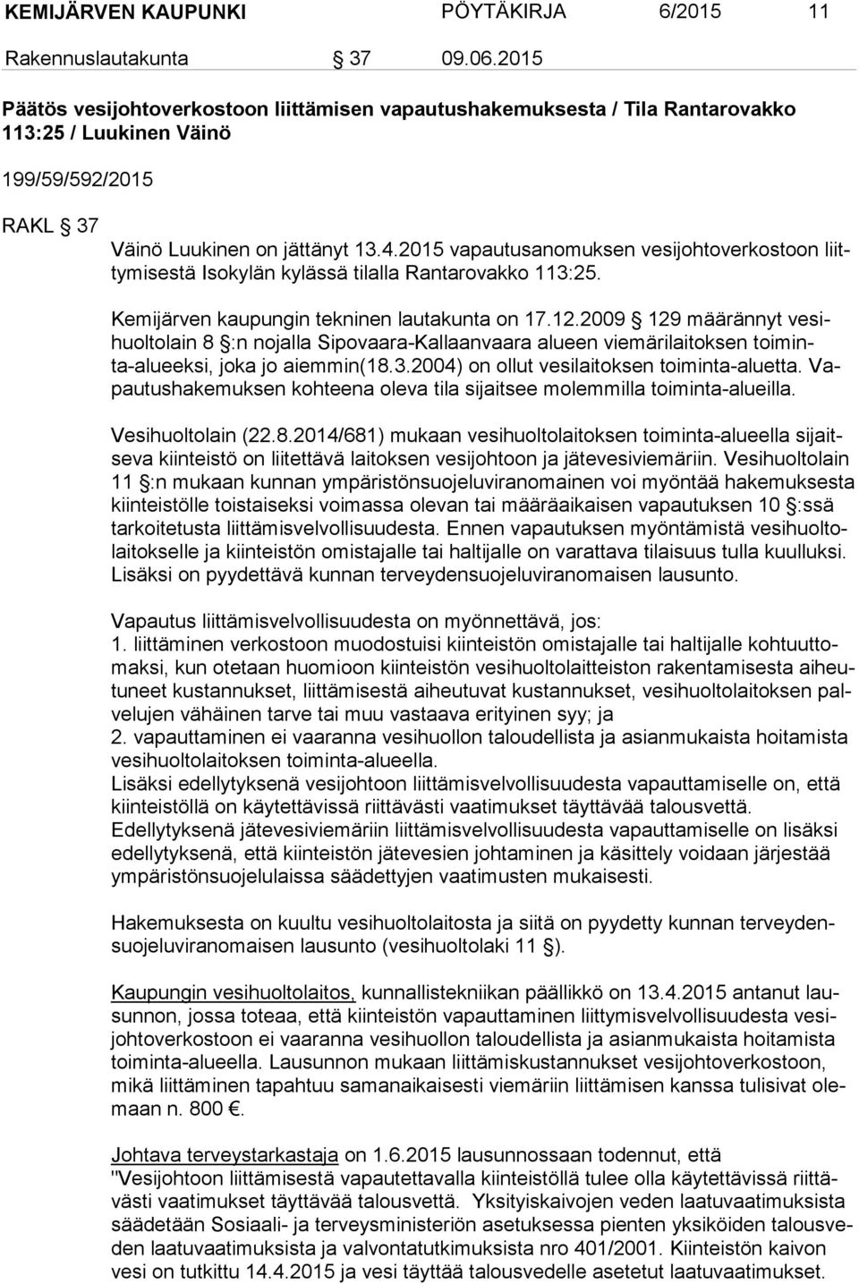 2015 vapautusanomuksen vesijohto ver kos toon liitty mi sestä Iso ky län kylässä tilalla Rantarovakko 113:25. Kemijärven kaupungin tekninen lautakunta on 17.12.