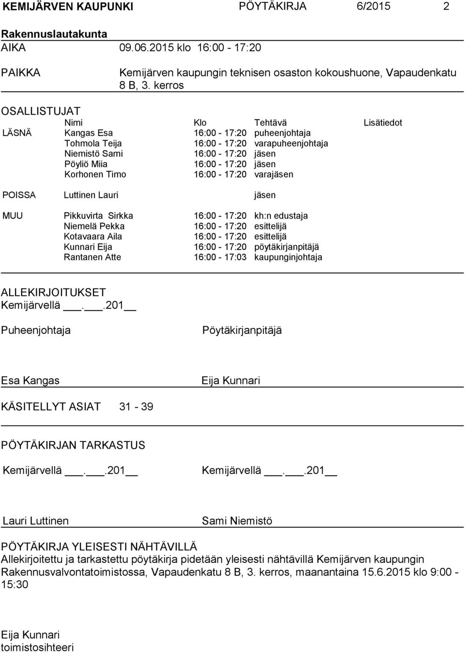 Korhonen Timo 16:00-17:20 varajäsen POISSA Luttinen Lauri jäsen MUU Pikkuvirta Sirkka 16:00-17:20 kh:n edustaja Niemelä Pekka 16:00-17:20 esittelijä Kotavaara Aila 16:00-17:20 esittelijä Kunnari Eija