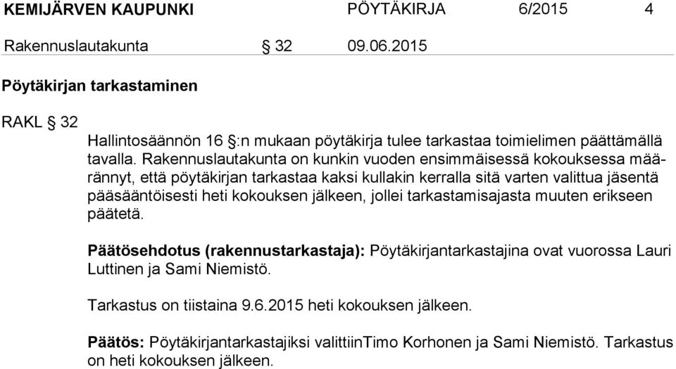 Rakennuslautakunta on kunkin vuoden ensimmäisessä kokouk sessa määrännyt, että pöytäkirjan tarkastaa kaksi kullakin kerralla sitä varten va littua jäsen tä pääsääntöisesti heti