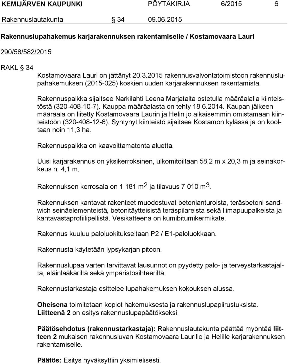Kostamovaara Lauri on jättänyt 20.3.2015 ra ken nus val von ta toi mis toon ra ken nuslupa ha ke muk sen (2015-025) koskien uuden karjarakennuksen ra ken ta mis ta.