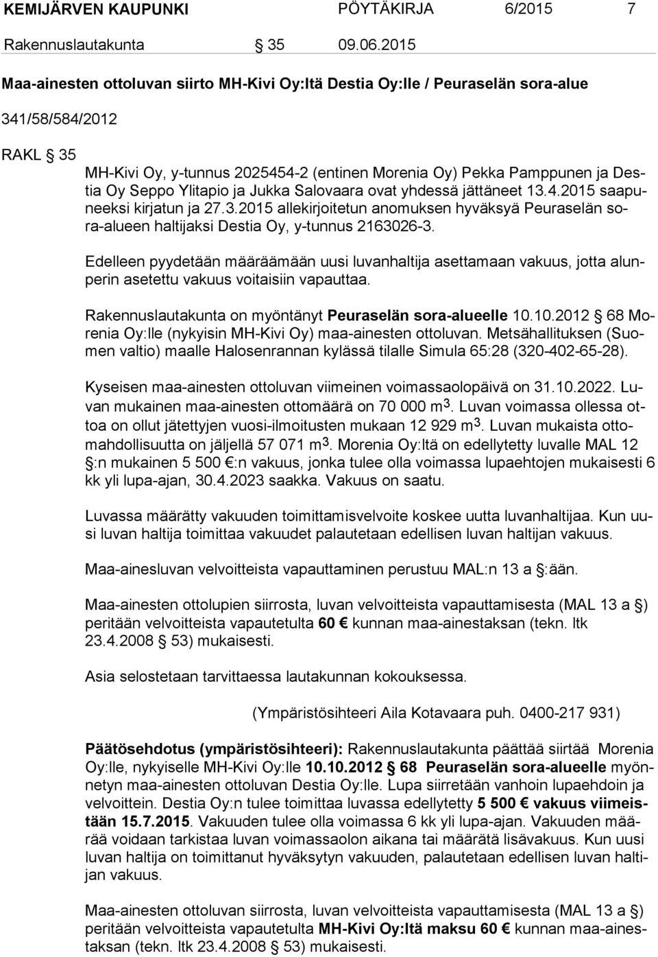 Ylitapio ja Jukka Salovaara ovat yhdessä jättäneet 13.4.2015 saa puneek si kirjatun ja 27.3.2015 allekirjoitetun anomuksen hyväksyä Peuraselän sora-alu een haltijaksi Destia Oy, y-tunnus 2163026-3.