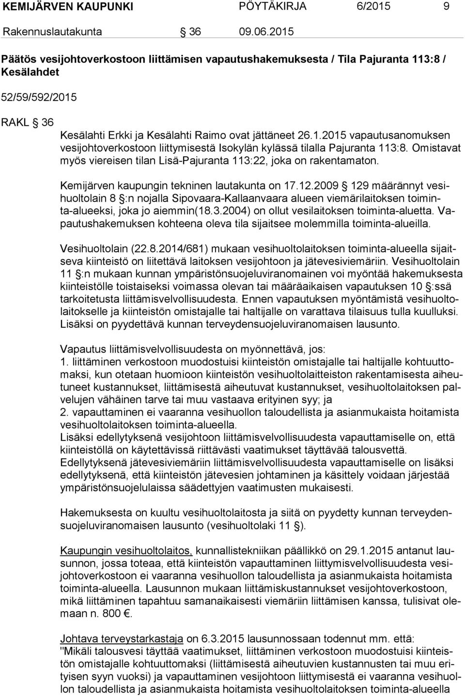 Omistavat myös viereisen tilan Lisä-Pajuranta 113:22, joka on rakentamaton. Kemijärven kaupungin tekninen lautakunta on 17.12.