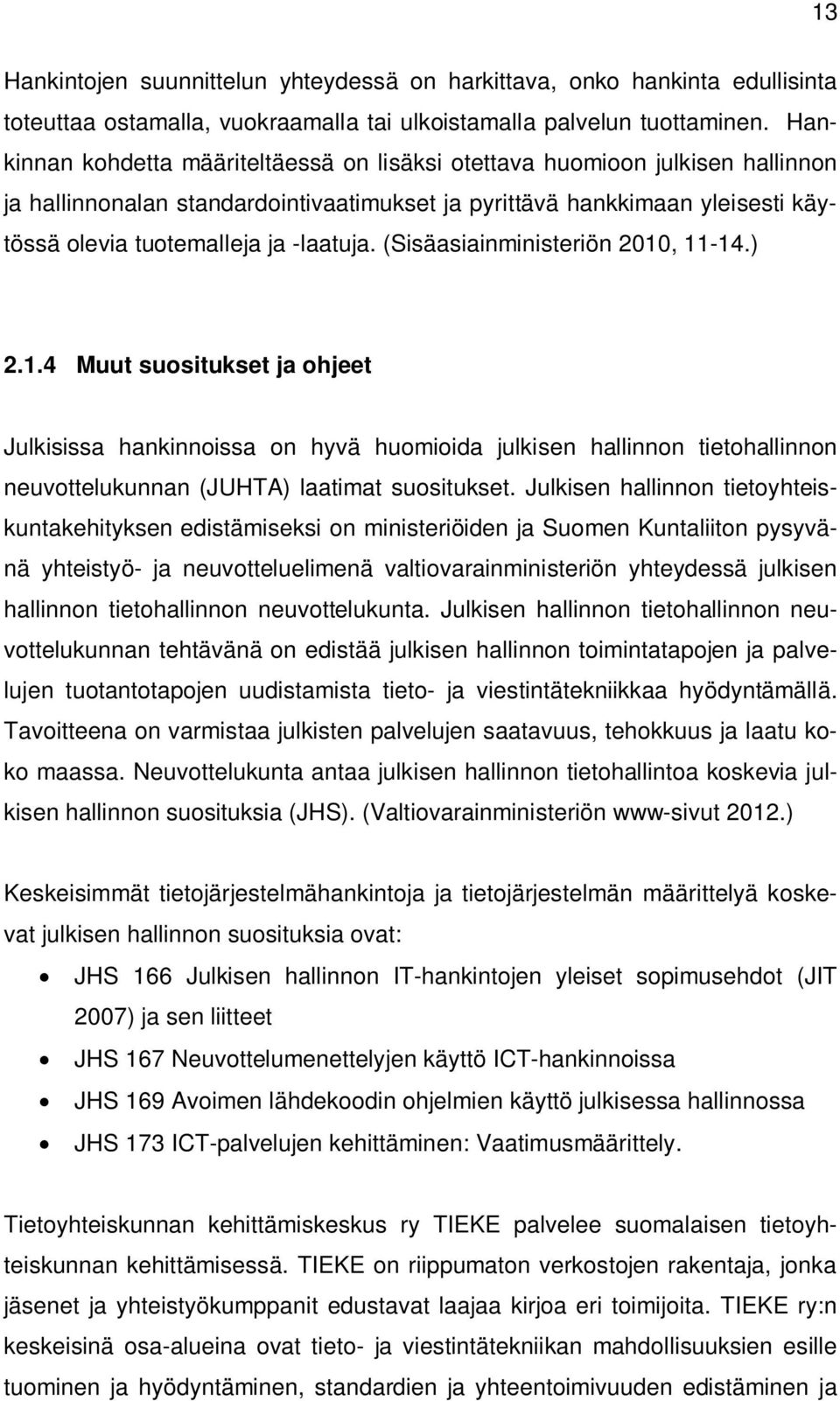 (Sisäasiainministeriön 2010, 11-14.) 2.1.4 Muut suositukset ja ohjeet Julkisissa hankinnoissa on hyvä huomioida julkisen hallinnon tietohallinnon neuvottelukunnan (JUHTA) laatimat suositukset.