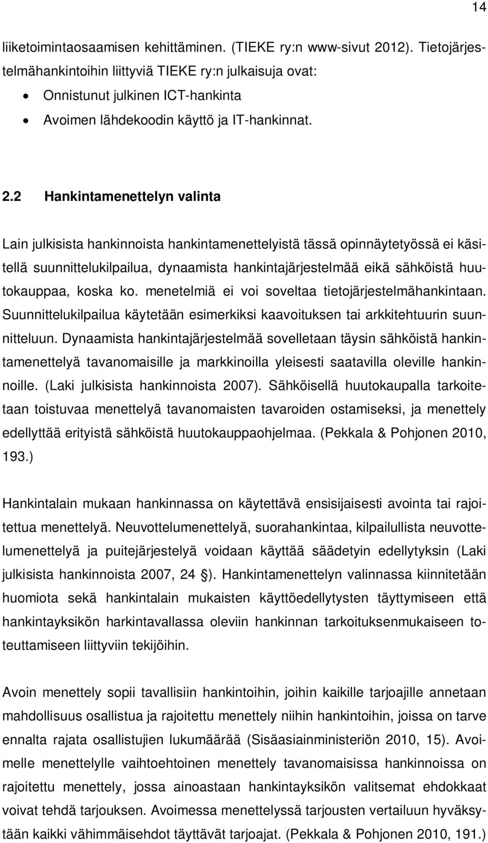 2 Hankintamenettelyn valinta Lain julkisista hankinnoista hankintamenettelyistä tässä opinnäytetyössä ei käsitellä suunnittelukilpailua, dynaamista hankintajärjestelmää eikä sähköistä huutokauppaa,