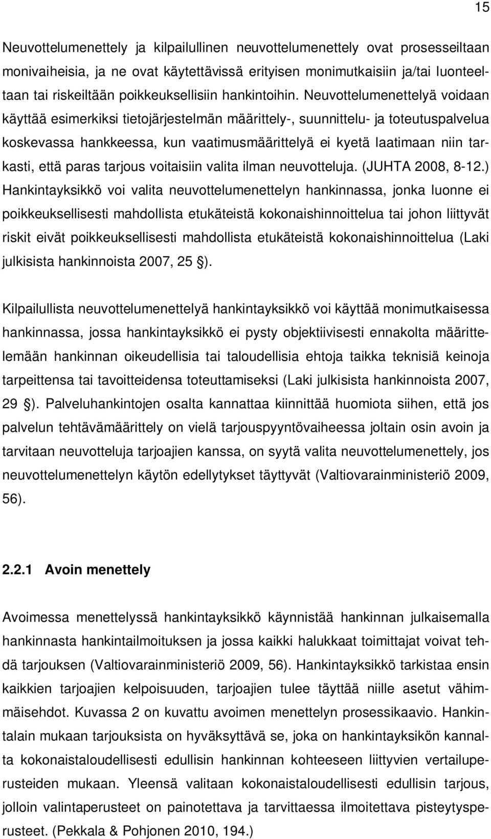 Neuvottelumenettelyä voidaan käyttää esimerkiksi tietojärjestelmän määrittely-, suunnittelu- ja toteutuspalvelua koskevassa hankkeessa, kun vaatimusmäärittelyä ei kyetä laatimaan niin tarkasti, että