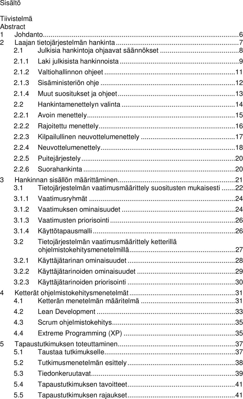 .. 17 2.2.4 Neuvottelumenettely... 18 2.2.5 Puitejärjestely... 20 2.2.6 Suorahankinta... 20 3 Hankinnan sisällön määrittäminen... 21 3.1 Tietojärjestelmän vaatimusmäärittely suositusten mukaisesti.