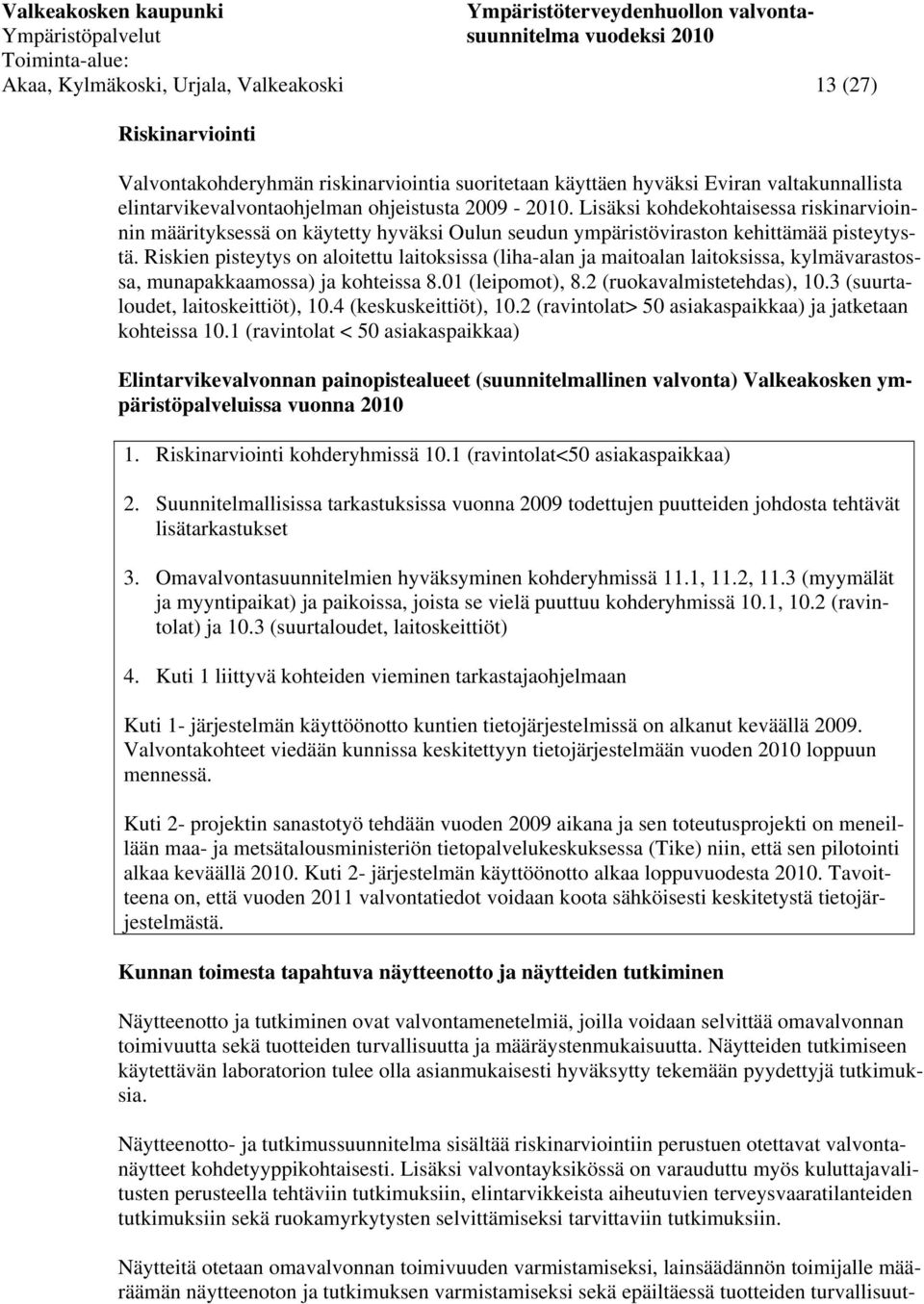 Riskien pisteytys on aloitettu laitoksissa (liha-alan ja maitoalan laitoksissa, kylmävarastossa, munapakkaamossa) ja kohteissa 8.01 (leipomot), 8.2 (ruokavalmistetehdas), 10.