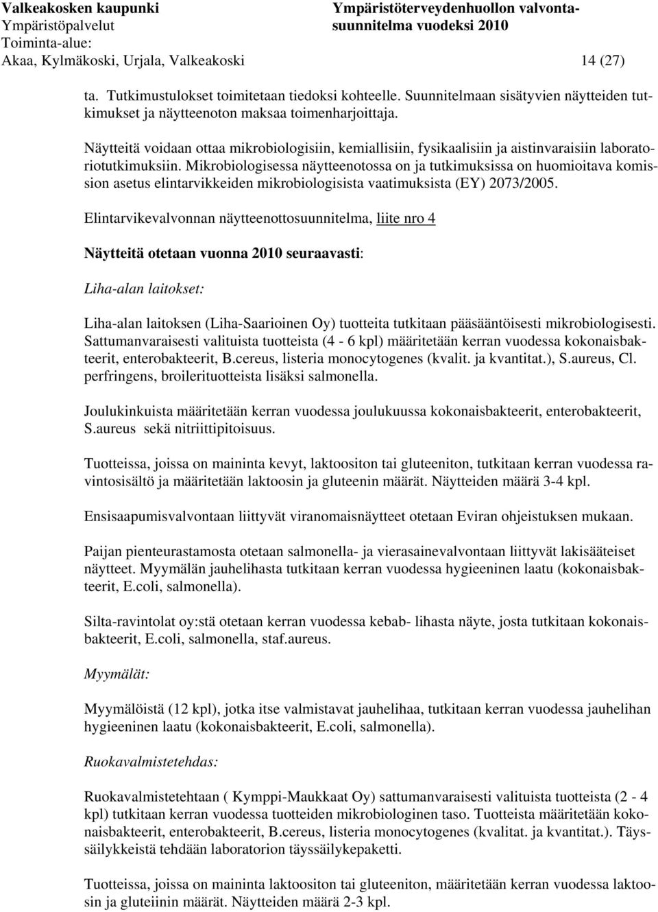 Mikrobiologisessa näytteenotossa on ja tutkimuksissa on huomioitava komission asetus elintarvikkeiden mikrobiologisista vaatimuksista (EY) 2073/2005.