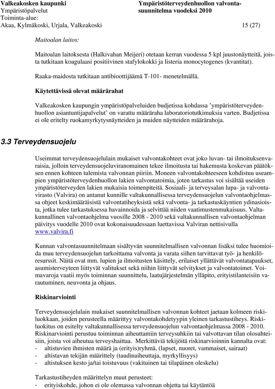 Käytettävissä olevat määrärahat Valkeakosken kaupungin ympäristöpalveluiden budjetissa kohdassa ympäristöterveydenhuollon asiantuntijapalvelut on varattu määräraha laboratoriotutkimuksia varten.