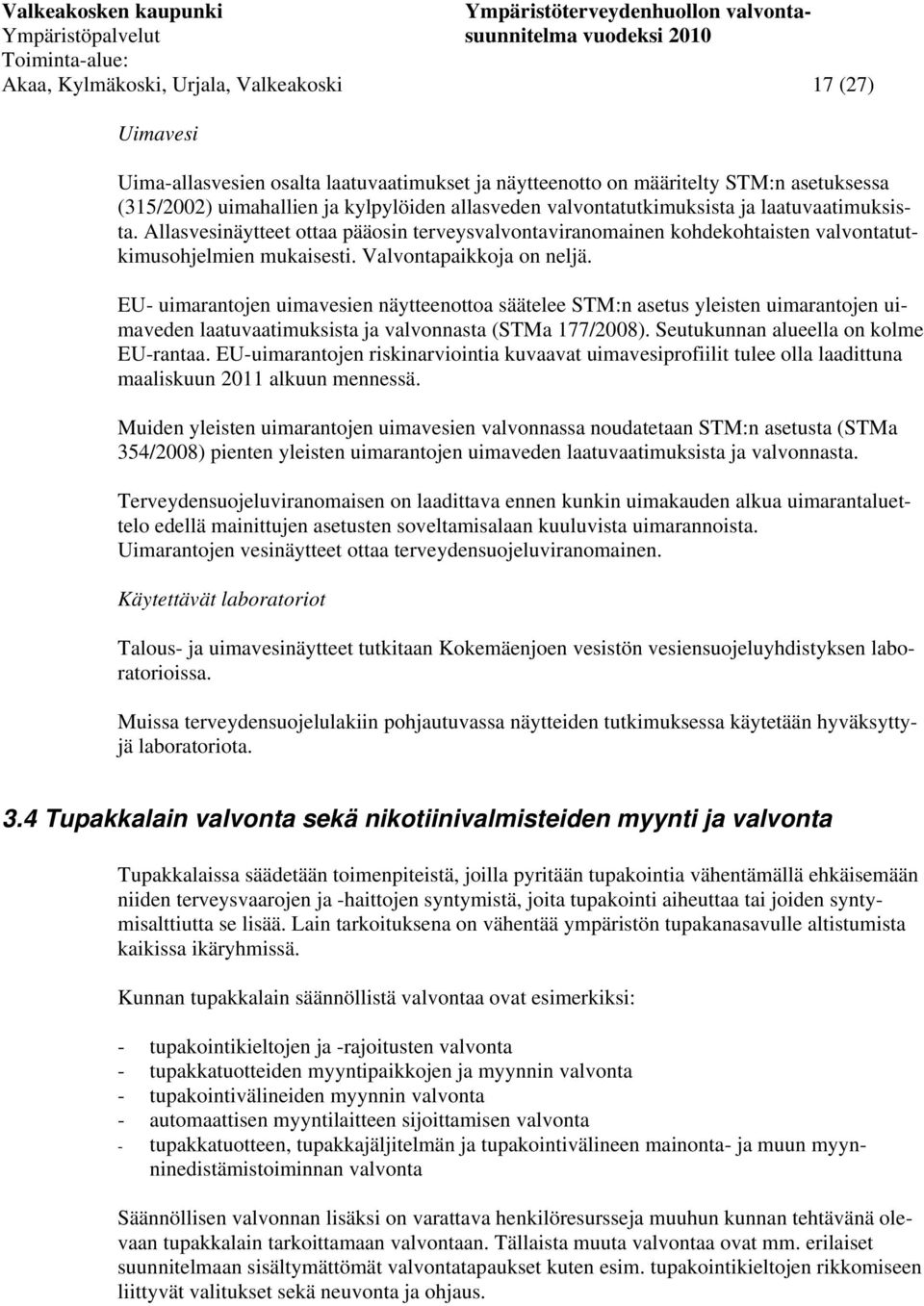 EU- uimarantojen uimavesien näytteenottoa säätelee STM:n asetus yleisten uimarantojen uimaveden laatuvaatimuksista ja valvonnasta (STMa 177/2008). Seutukunnan alueella on kolme EU-rantaa.