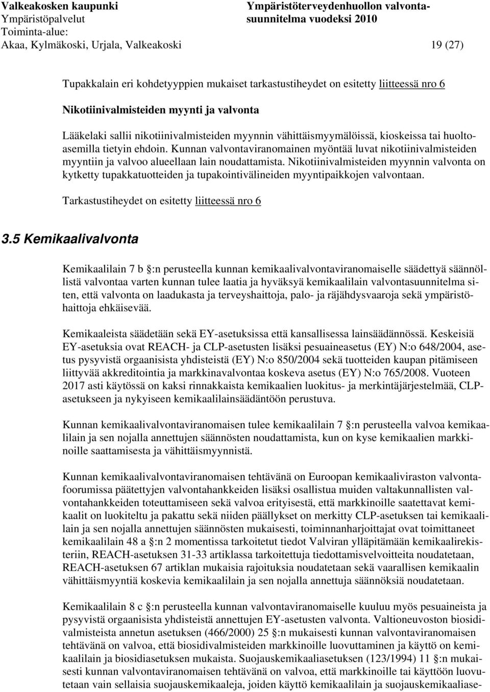 Kunnan valvontaviranomainen myöntää luvat nikotiinivalmisteiden myyntiin ja valvoo alueellaan lain noudattamista.