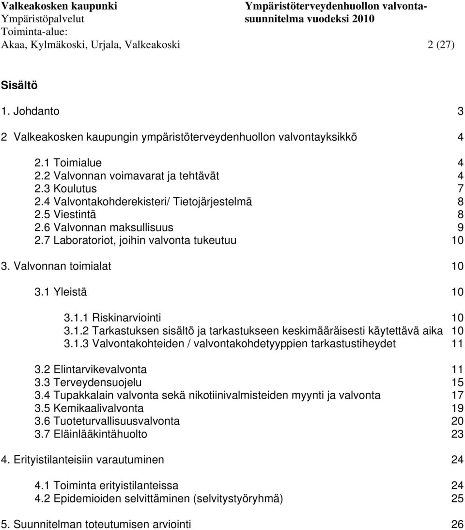 1.2 Tarkastuksen sisältö ja tarkastukseen keskimääräisesti käytettävä aika 10 3.1.3 Valvontakohteiden / valvontakohdetyyppien tarkastustiheydet 11 3.2 Elintarvikevalvonta 11 3.3 Terveydensuojelu 15 3.