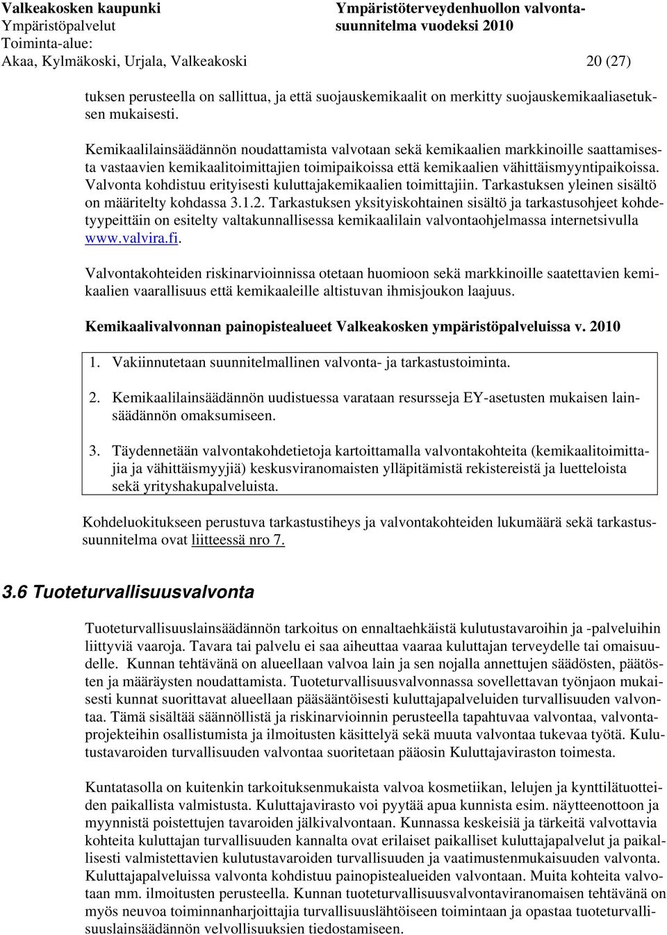 Valvonta kohdistuu erityisesti kuluttajakemikaalien toimittajiin. Tarkastuksen yleinen sisältö on määritelty kohdassa 3.1.2.