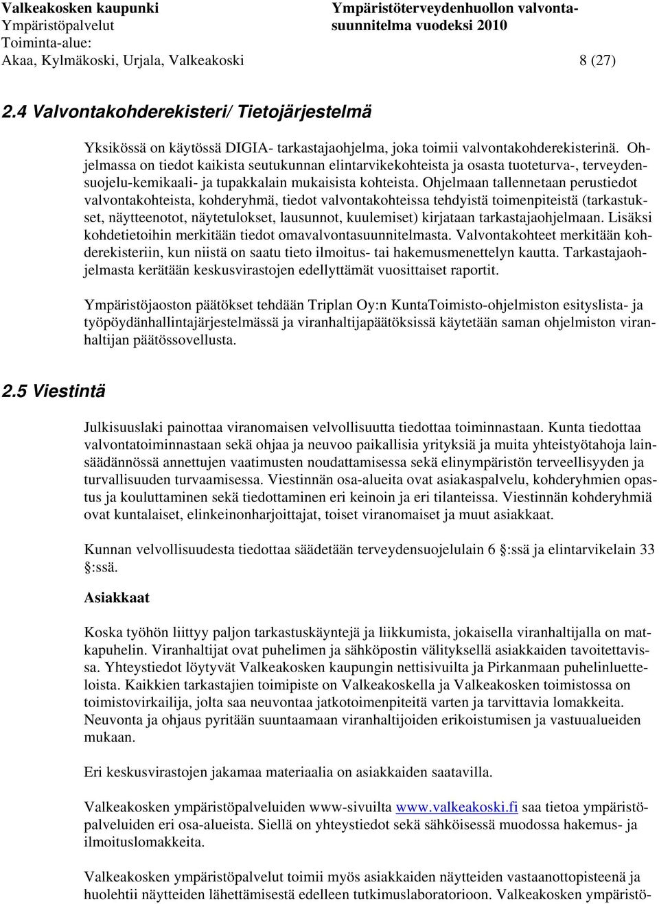 Ohjelmaan tallennetaan perustiedot valvontakohteista, kohderyhmä, tiedot valvontakohteissa tehdyistä toimenpiteistä (tarkastukset, näytteenotot, näytetulokset, lausunnot, kuulemiset) kirjataan