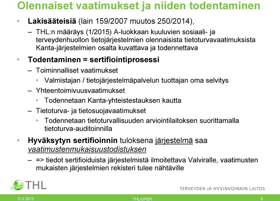 selvitys Yhteentoimivuusvaatimukset Todennetaan Kanta-yhteistestauksen kautta Tietoturva- ja tietosuojavaatimukset Todennetaan tietoturvallisuuden arviointilaitoksen suorittamalla