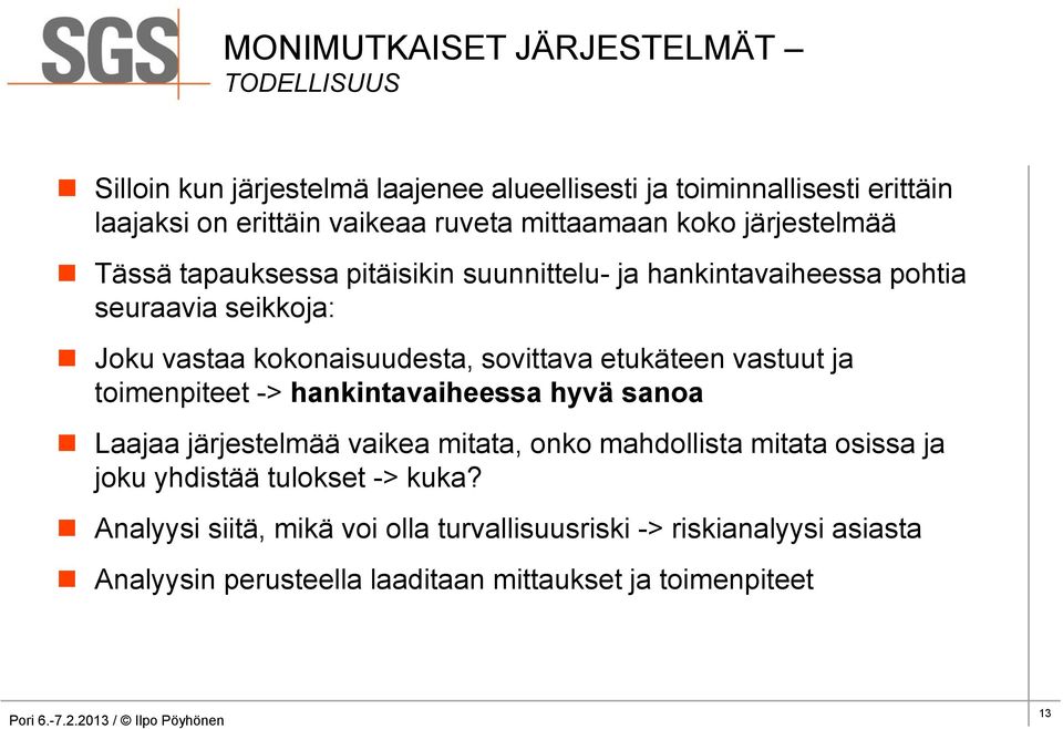 sovittava etukäteen vastuut ja toimenpiteet -> hankintavaiheessa hyvä sanoa Laajaa järjestelmää vaikea mitata, onko mahdollista mitata osissa ja joku