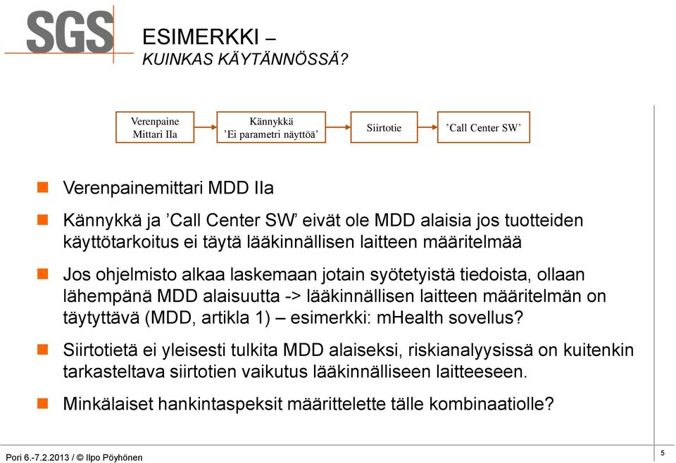 tuotteiden käyttötarkoitus ei täytä lääkinnällisen laitteen määritelmää Jos ohjelmisto alkaa laskemaan jotain syötetyistä tiedoista, ollaan lähempänä MDD alaisuutta