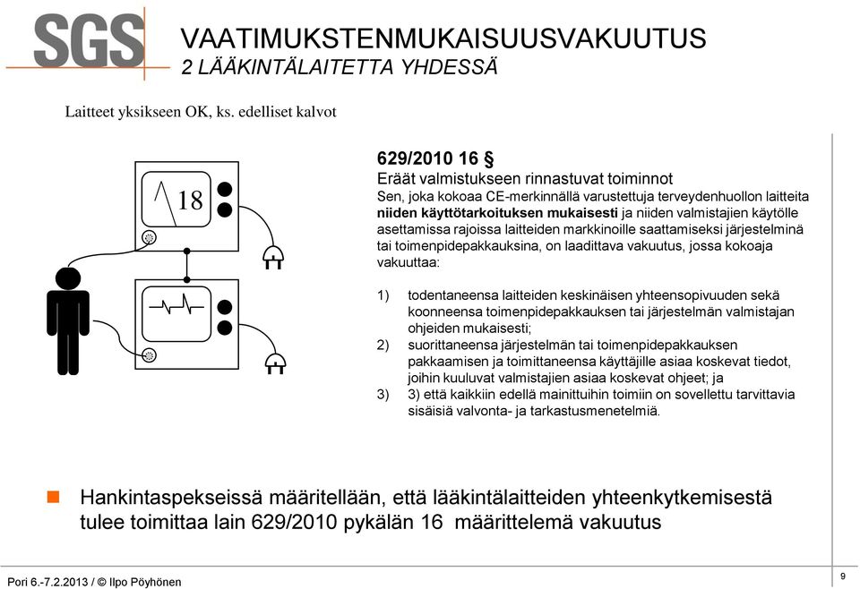 valmistajien käytölle asettamissa rajoissa laitteiden markkinoille saattamiseksi järjestelminä tai toimenpidepakkauksina, on laadittava vakuutus, jossa kokoaja vakuuttaa: 1) todentaneensa laitteiden