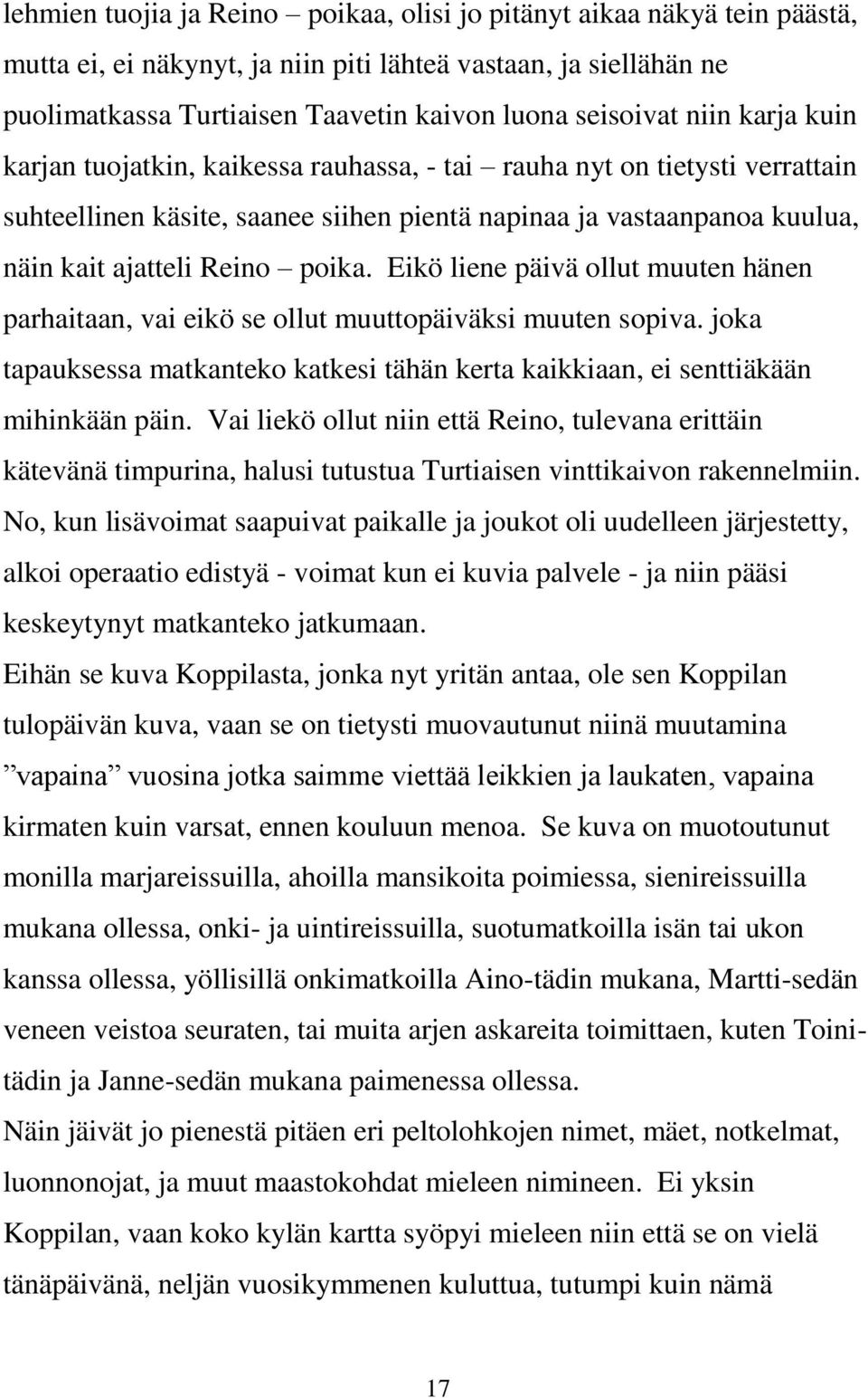 Eikö liene päivä ollut muuten hänen parhaitaan, vai eikö se ollut muuttopäiväksi muuten sopiva. joka tapauksessa matkanteko katkesi tähän kerta kaikkiaan, ei senttiäkään mihinkään päin.