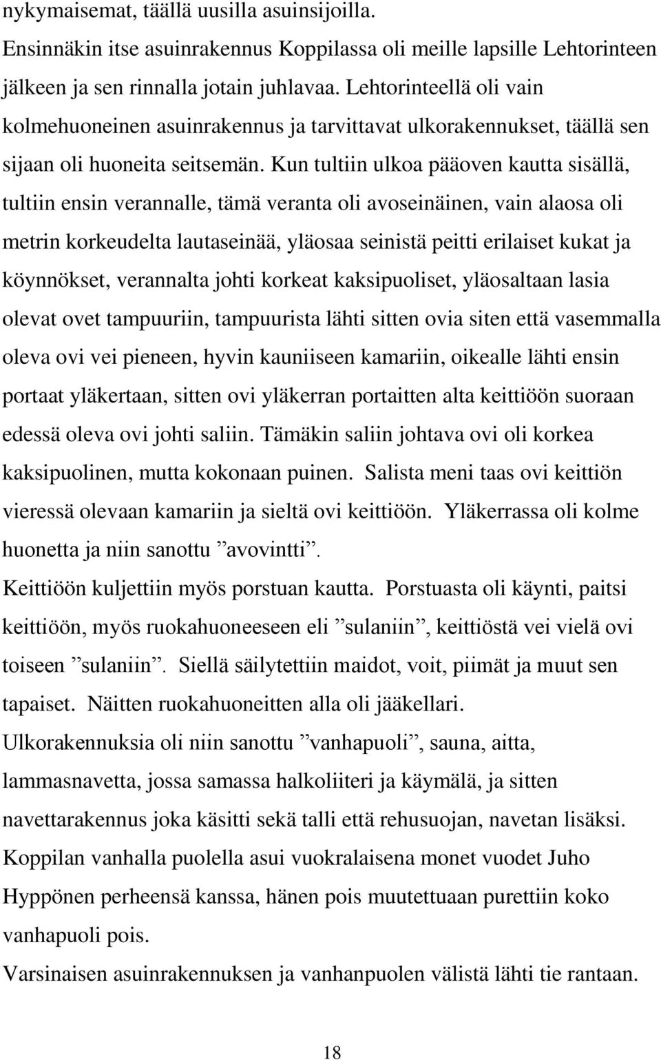 Kun tultiin ulkoa pääoven kautta sisällä, tultiin ensin verannalle, tämä veranta oli avoseinäinen, vain alaosa oli metrin korkeudelta lautaseinää, yläosaa seinistä peitti erilaiset kukat ja