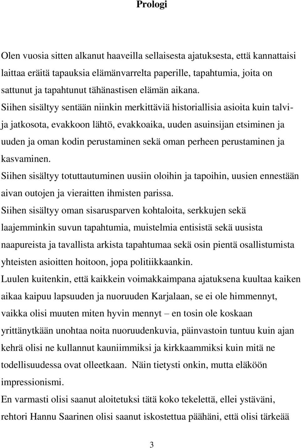 Siihen sisältyy sentään niinkin merkittäviä historiallisia asioita kuin talvija jatkosota, evakkoon lähtö, evakkoaika, uuden asuinsijan etsiminen ja uuden ja oman kodin perustaminen sekä oman perheen