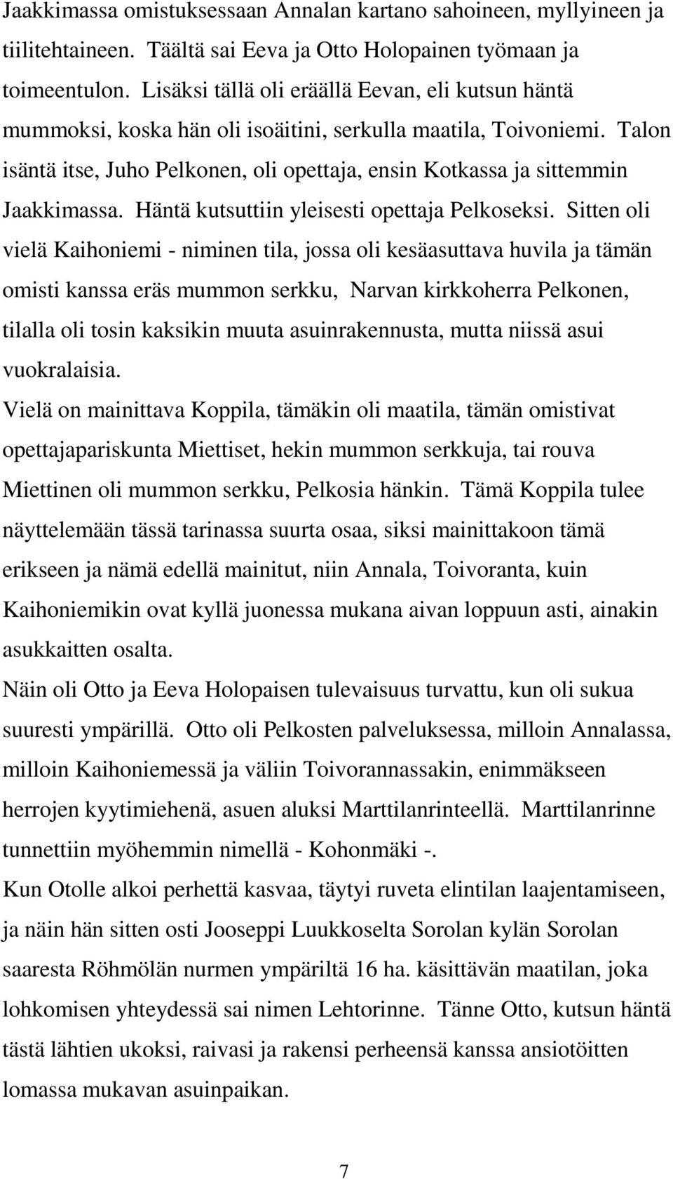 Talon isäntä itse, Juho Pelkonen, oli opettaja, ensin Kotkassa ja sittemmin Jaakkimassa. Häntä kutsuttiin yleisesti opettaja Pelkoseksi.