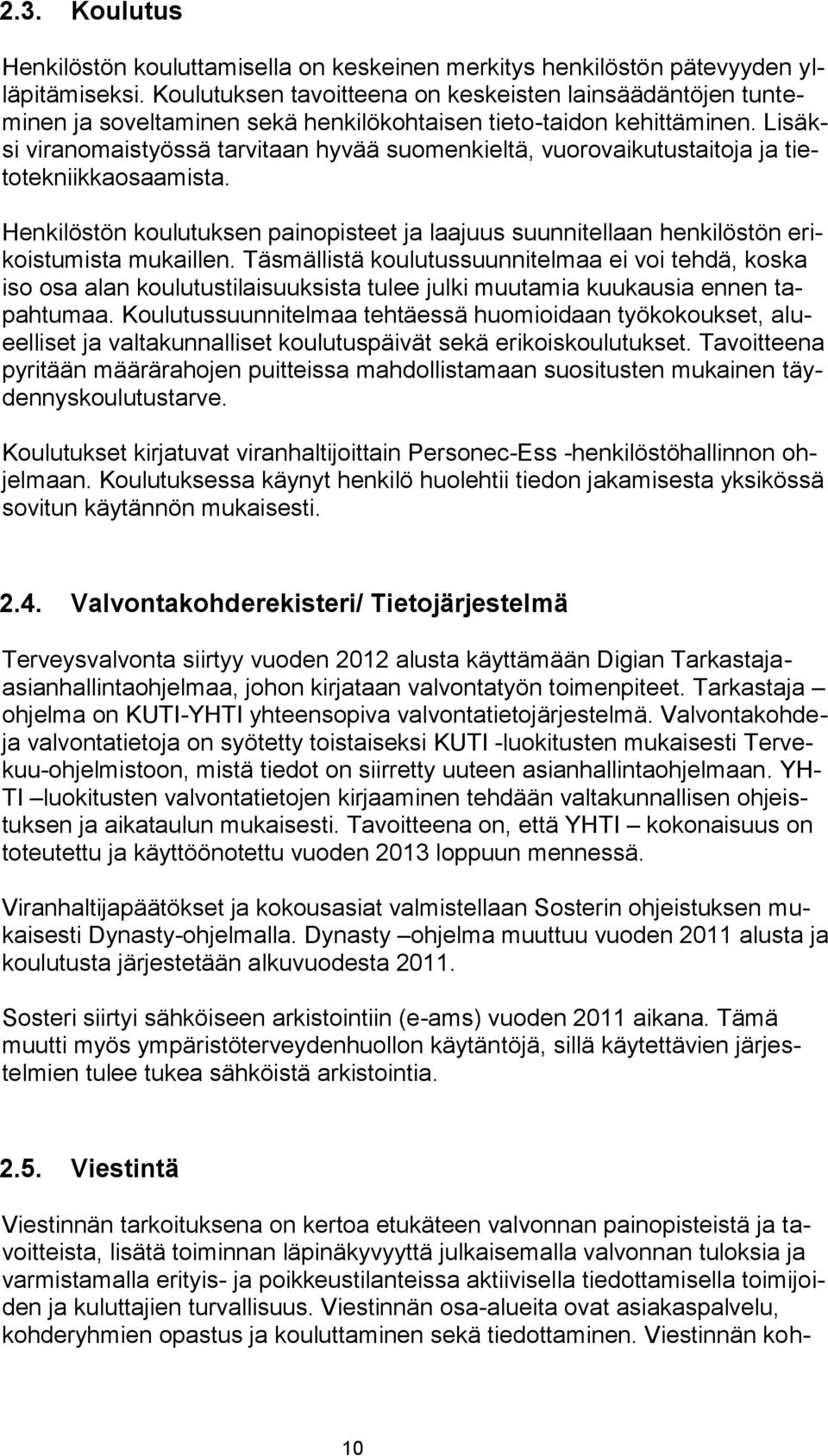 Lisäksi viranomaistyössä tarvitaan hyvää suomenkieltä, vuorovaikutustaitoja ja tietotekniikkaosaamista.