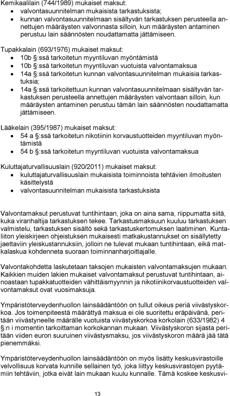 Tupakkalain (693/1976) mukaiset maksut: 10b :ssä tarkoitetun myyntiluvan myöntämistä 10b :ssä tarkoitetun myyntiluvan vuotuista valvontamaksua 14a :ssä tarkoitetun kunnan valvontasuunnitelman