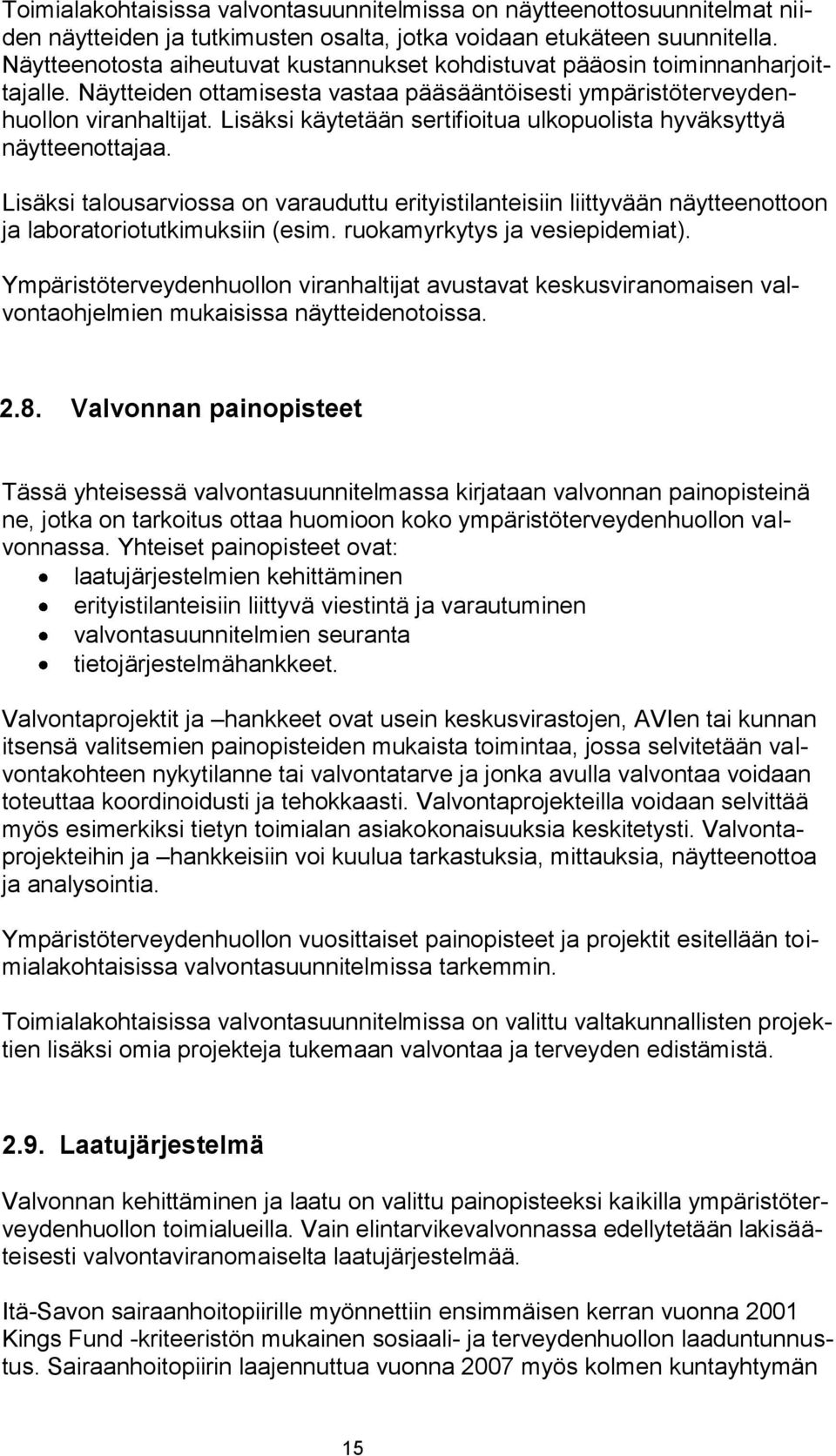 Lisäksi käytetään sertifioitua ulkopuolista hyväksyttyä näytteenottajaa. Lisäksi talousarviossa on varauduttu erityistilanteisiin liittyvään näytteenottoon ja laboratoriotutkimuksiin (esim.