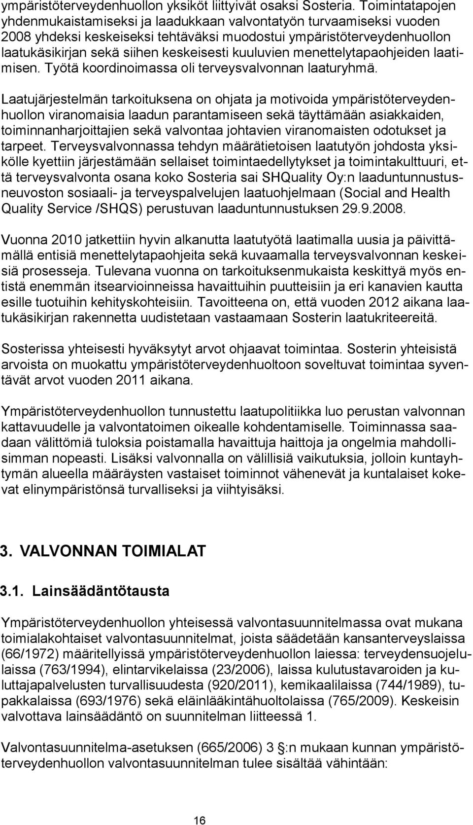 kuuluvien menettelytapaohjeiden laatimisen. Työtä koordinoimassa oli terveysvalvonnan laaturyhmä.