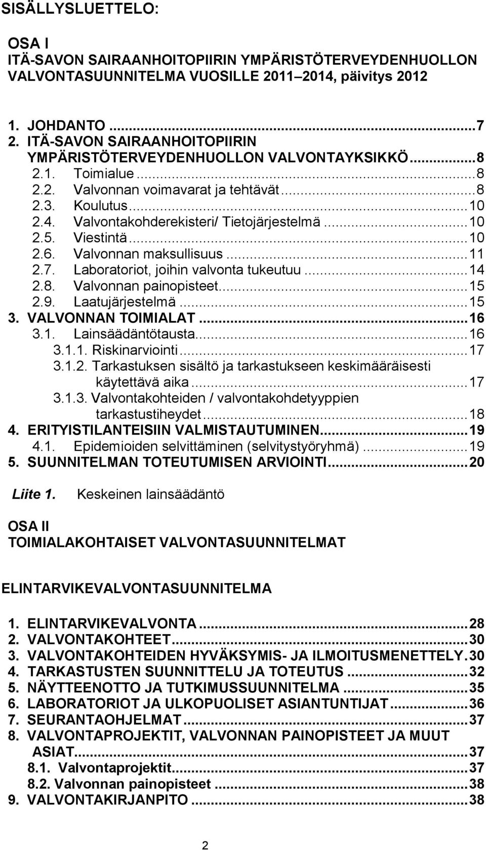 Valvontakohderekisteri/ Tietojärjestelmä... 10 2.5. Viestintä... 10 2.6. Valvonnan maksullisuus... 11 2.7. Laboratoriot, joihin valvonta tukeutuu... 14 2.8. Valvonnan painopisteet... 15 2.9.