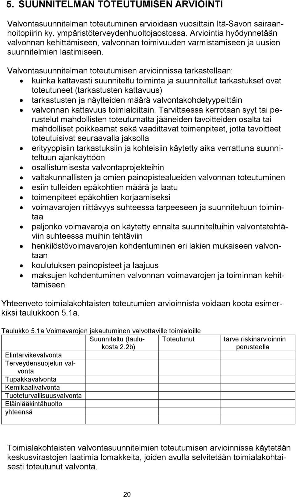 Valvontasuunnitelman toteutumisen arvioinnissa tarkastellaan: kuinka kattavasti suunniteltu toiminta ja suunnitellut tarkastukset ovat toteutuneet (tarkastusten kattavuus) tarkastusten ja näytteiden