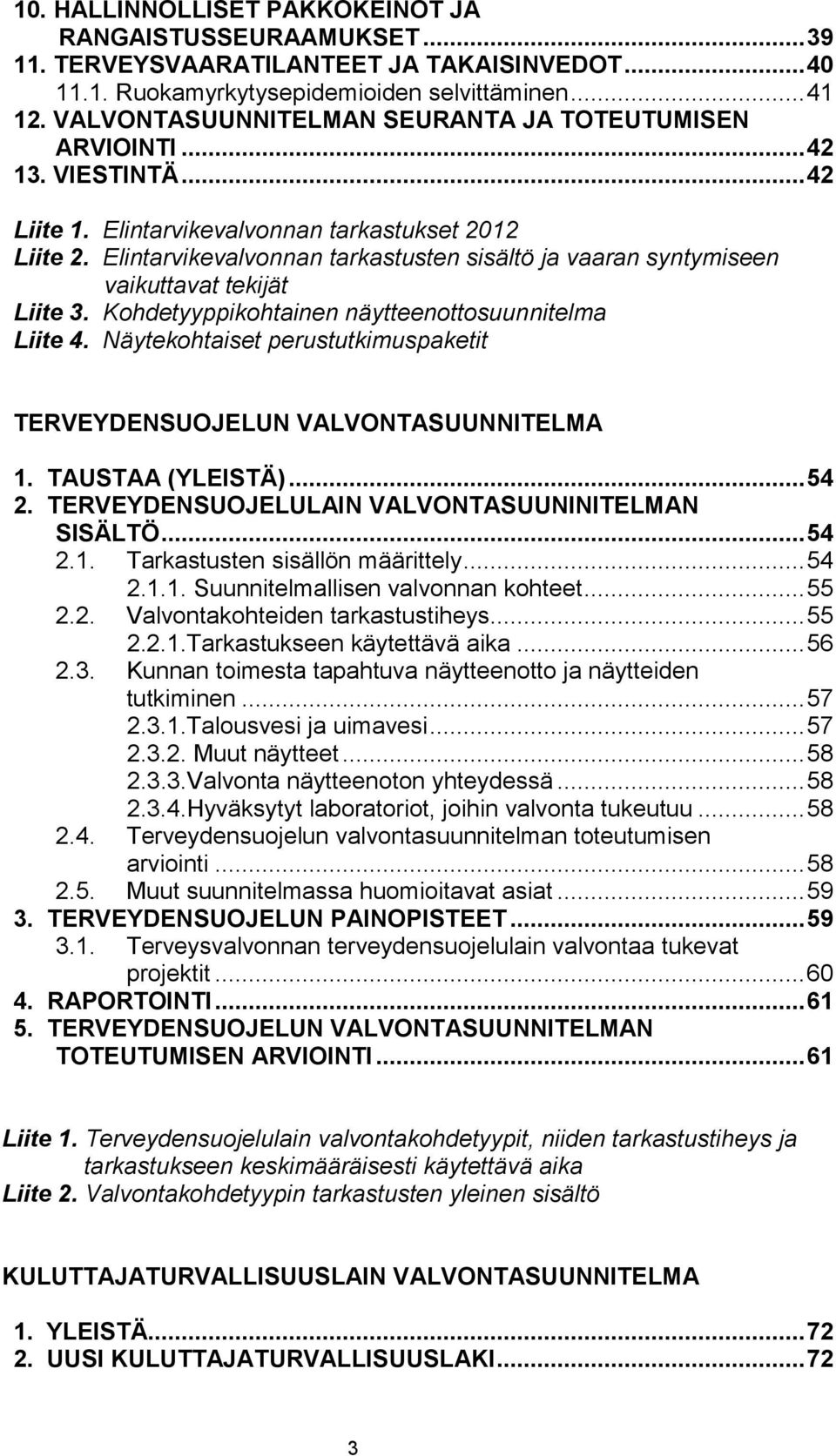 Elintarvikevalvonnan tarkastusten sisältö ja vaaran syntymiseen vaikuttavat tekijät Liite 3. Kohdetyyppikohtainen näytteenottosuunnitelma Liite 4.