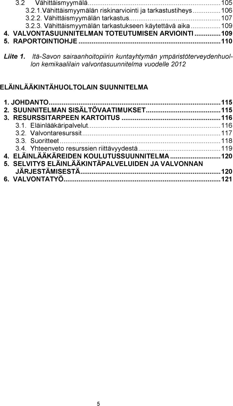 Itä-Savon sairaanhoitopiirin kuntayhtymän ympäristöterveydenhuollon kemikaalilain valvontasuunnitelma vuodelle 2012 ELÄINLÄÄKINTÄHUOLTOLAIN SUUNNITELMA 1. JOHDANTO... 115 2.