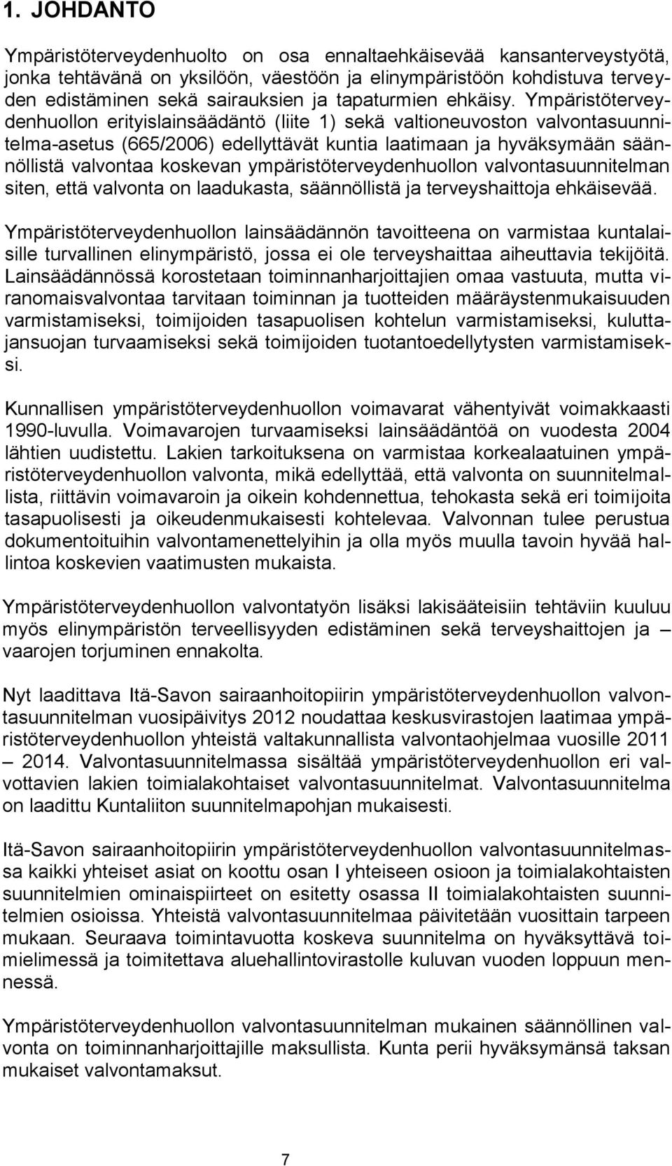 Ympäristöterveydenhuollon erityislainsäädäntö (liite 1) sekä valtioneuvoston valvontasuunnitelma-asetus (665/2006) edellyttävät kuntia laatimaan ja hyväksymään säännöllistä valvontaa koskevan