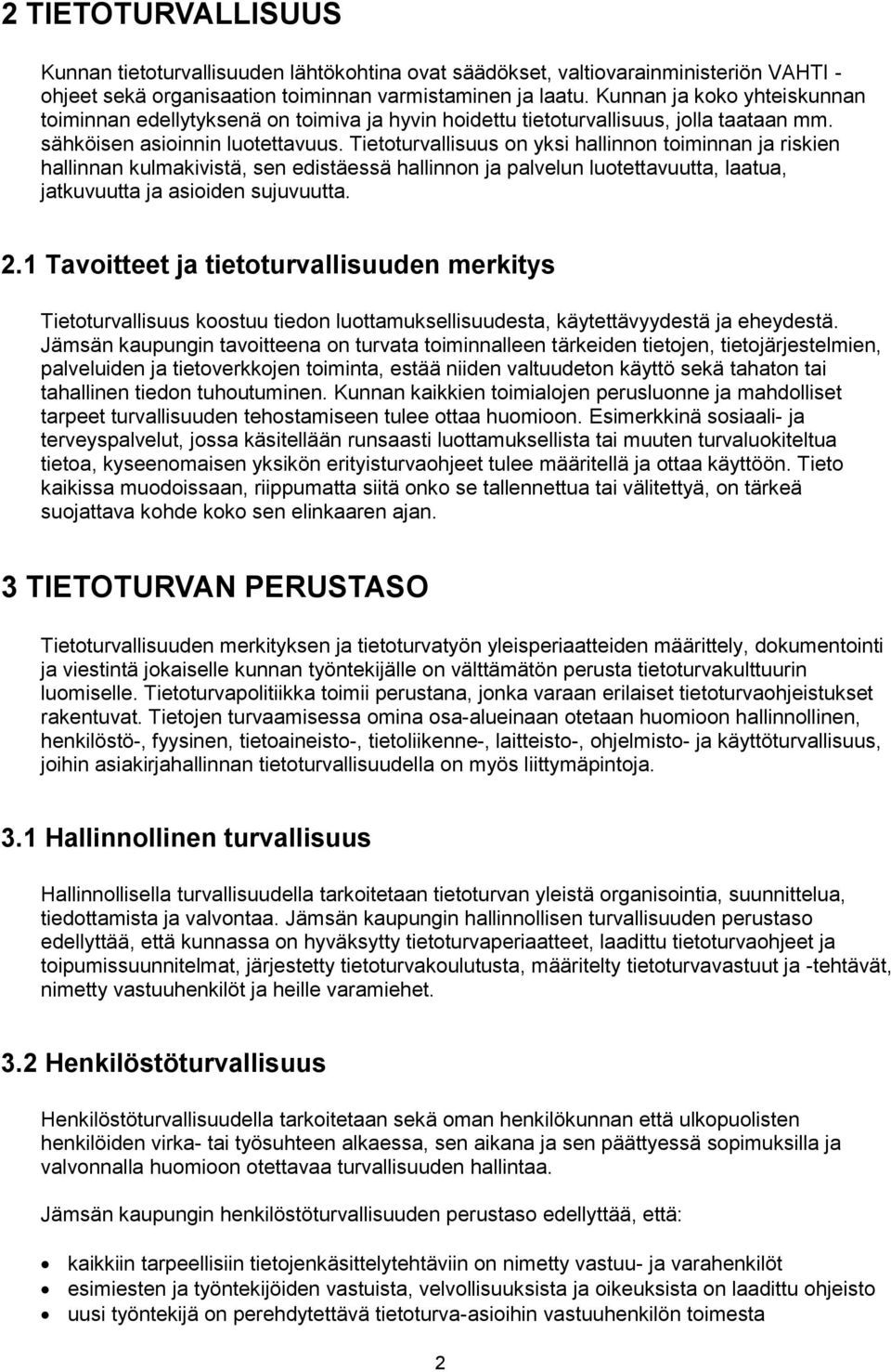 Tietoturvallisuus on yksi hallinnon toiminnan ja riskien hallinnan kulmakivistä, sen edistäessä hallinnon ja palvelun luotettavuutta, laatua, jatkuvuutta ja asioiden sujuvuutta. 2.