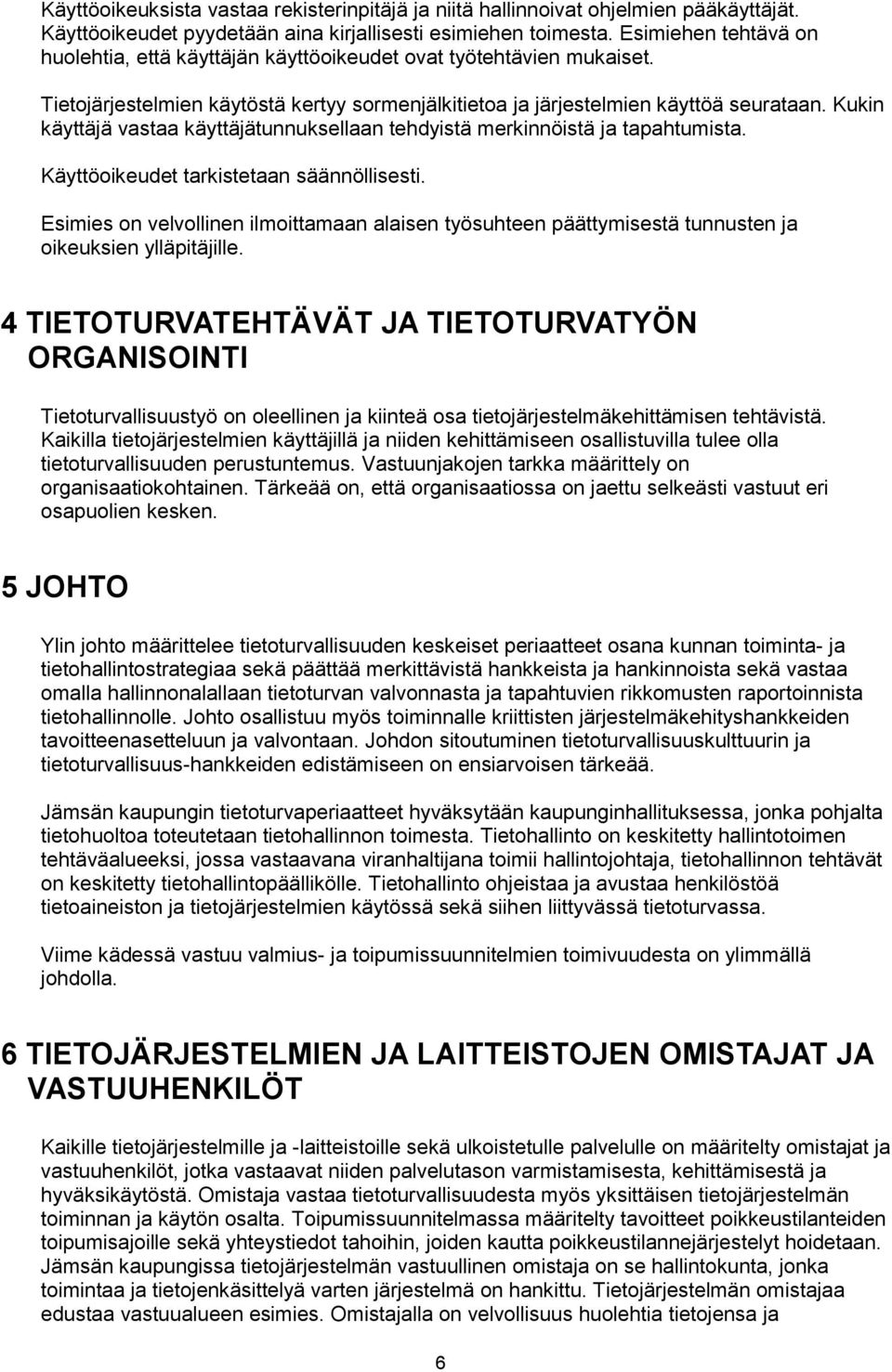 Kukin käyttäjä vastaa käyttäjätunnuksellaan tehdyistä merkinnöistä ja tapahtumista. Käyttöoikeudet tarkistetaan säännöllisesti.