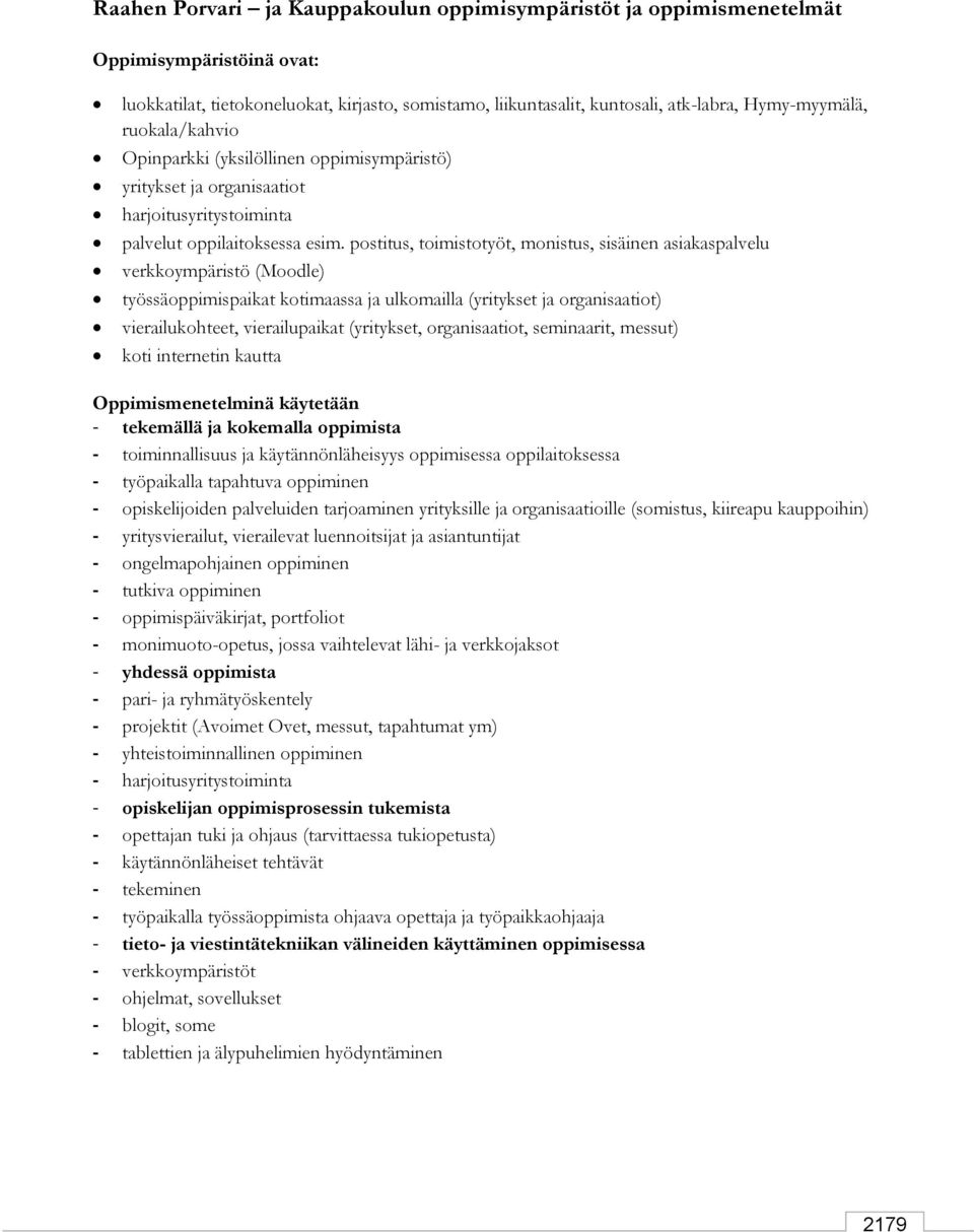 postitus, toimistotyöt, monistus, sisäinen asiakaspalvelu verkkoympäristö (Moodle) työssäoppimispaikat kotimaassa ja ulkomailla (yritykset ja organisaatiot) vierailukohteet, vierailupaikat